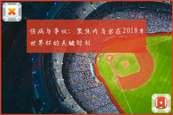 伤病与争议:聚焦内马尔在2018年世界杯的关键时刻