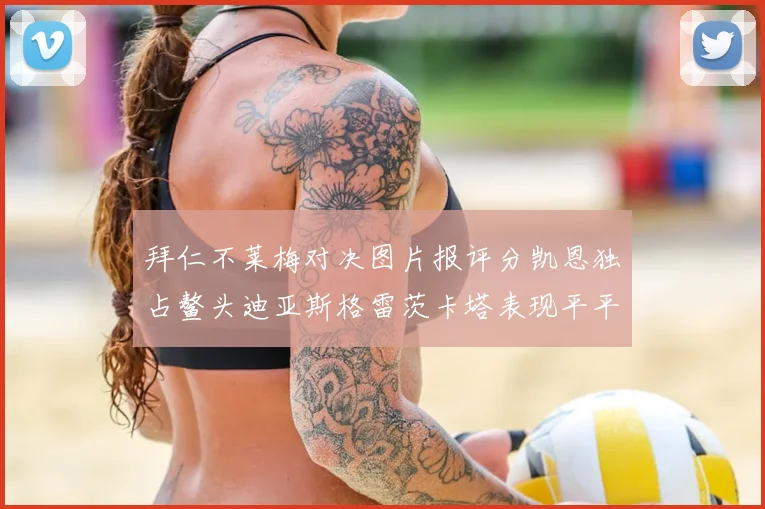 拜仁不莱梅对决图片报评分凯恩独占鳌头迪亚斯格雷茨卡塔表现平平