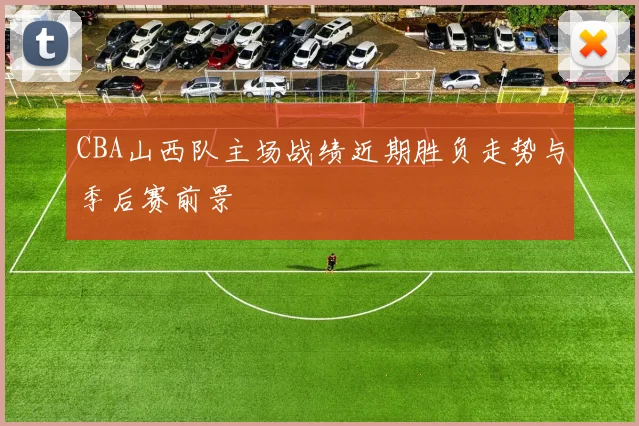 CBA山西队主场战绩近期胜负走势与季后赛前景