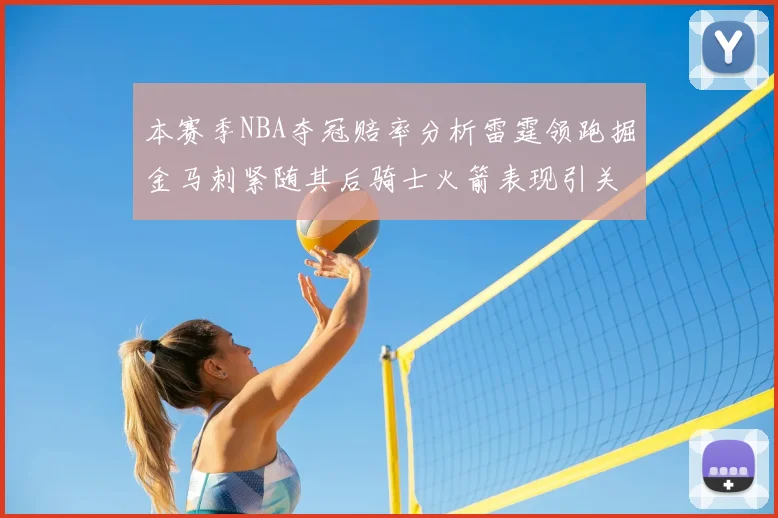 本赛季NBA夺冠赔率分析雷霆领跑掘金马刺紧随其后骑士火箭表现引关注