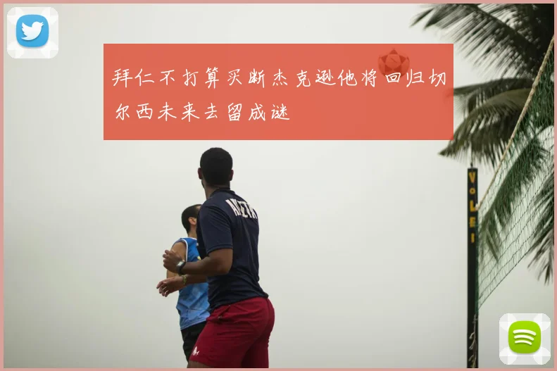 拜仁不打算买断杰克逊他将回归切尔西未来去留成谜