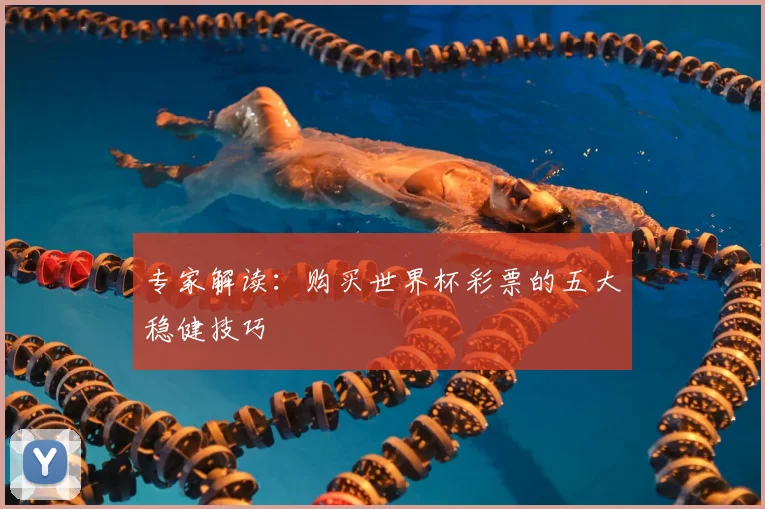 专家解读:购买世界杯彩票的五大稳健技巧