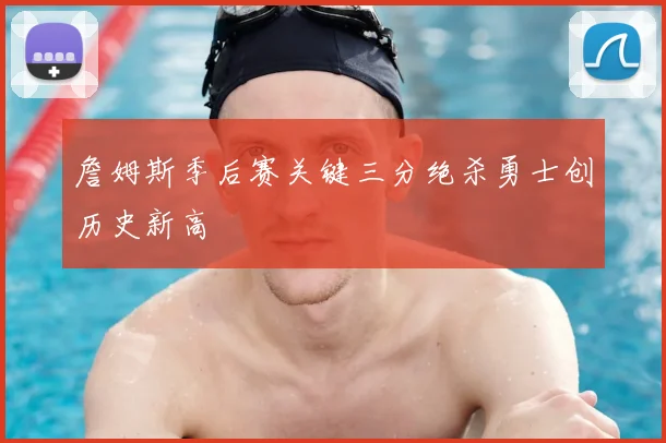 詹姆斯季后赛关键三分绝杀勇士创历史新高