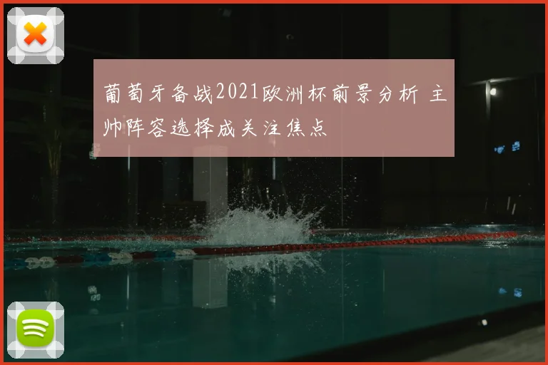葡萄牙备战2021欧洲杯前景分析 主帅阵容选择成关注焦点
