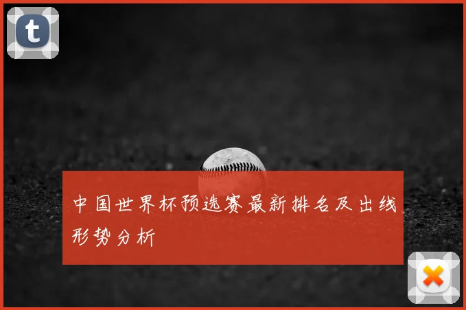 中国世界杯预选赛最新排名及出线形势分析